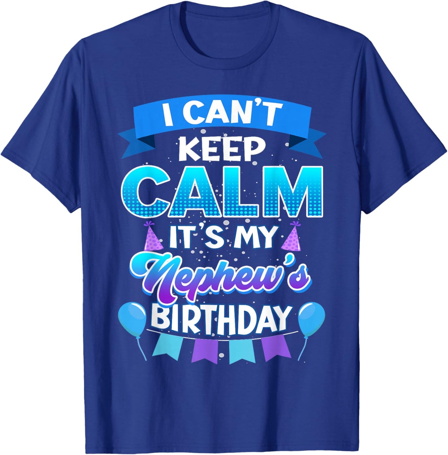 I Cant Keep Calm Its My Nephew Birthday Shirt Bday T-Shirt - T-Shirt | Royal