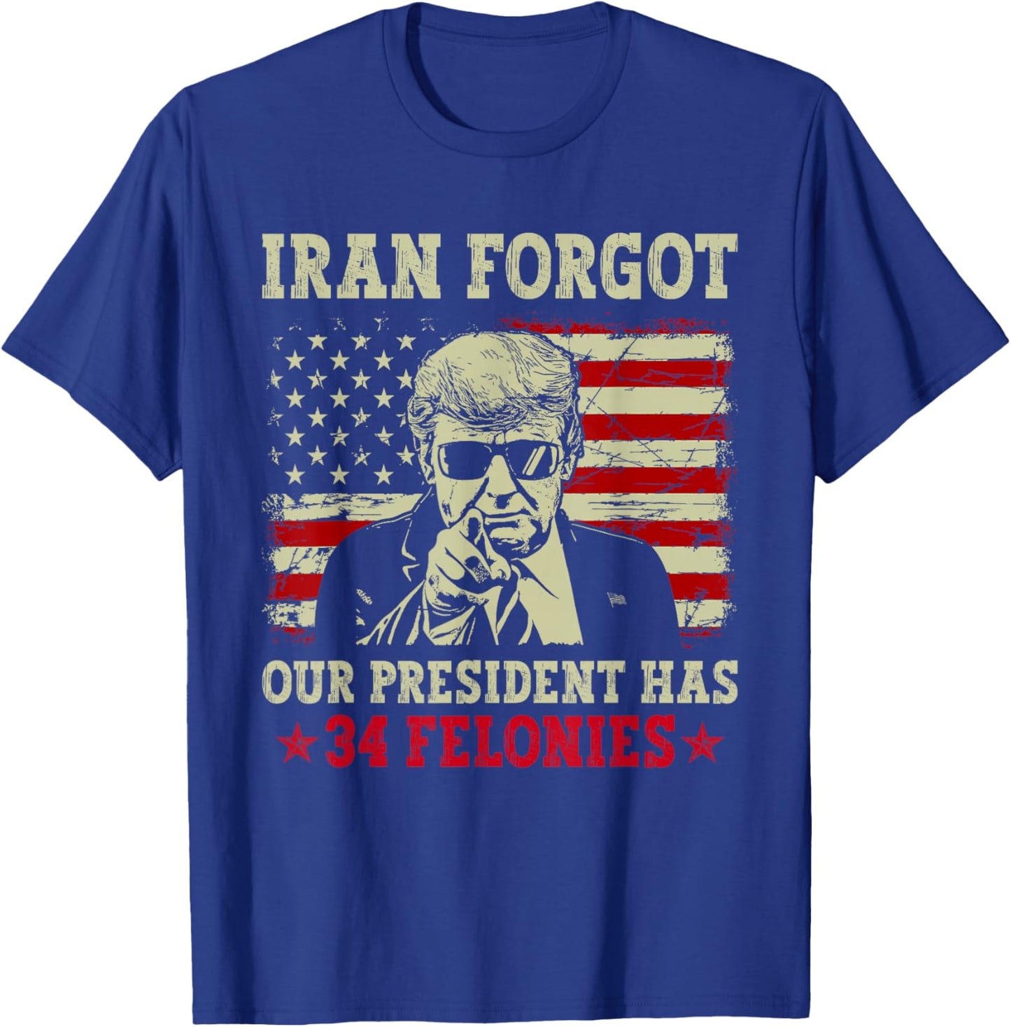 Iran Forgot Our President Has 34 Felonies Vintage US Flag T-Shirt - T-Shirt | Royal