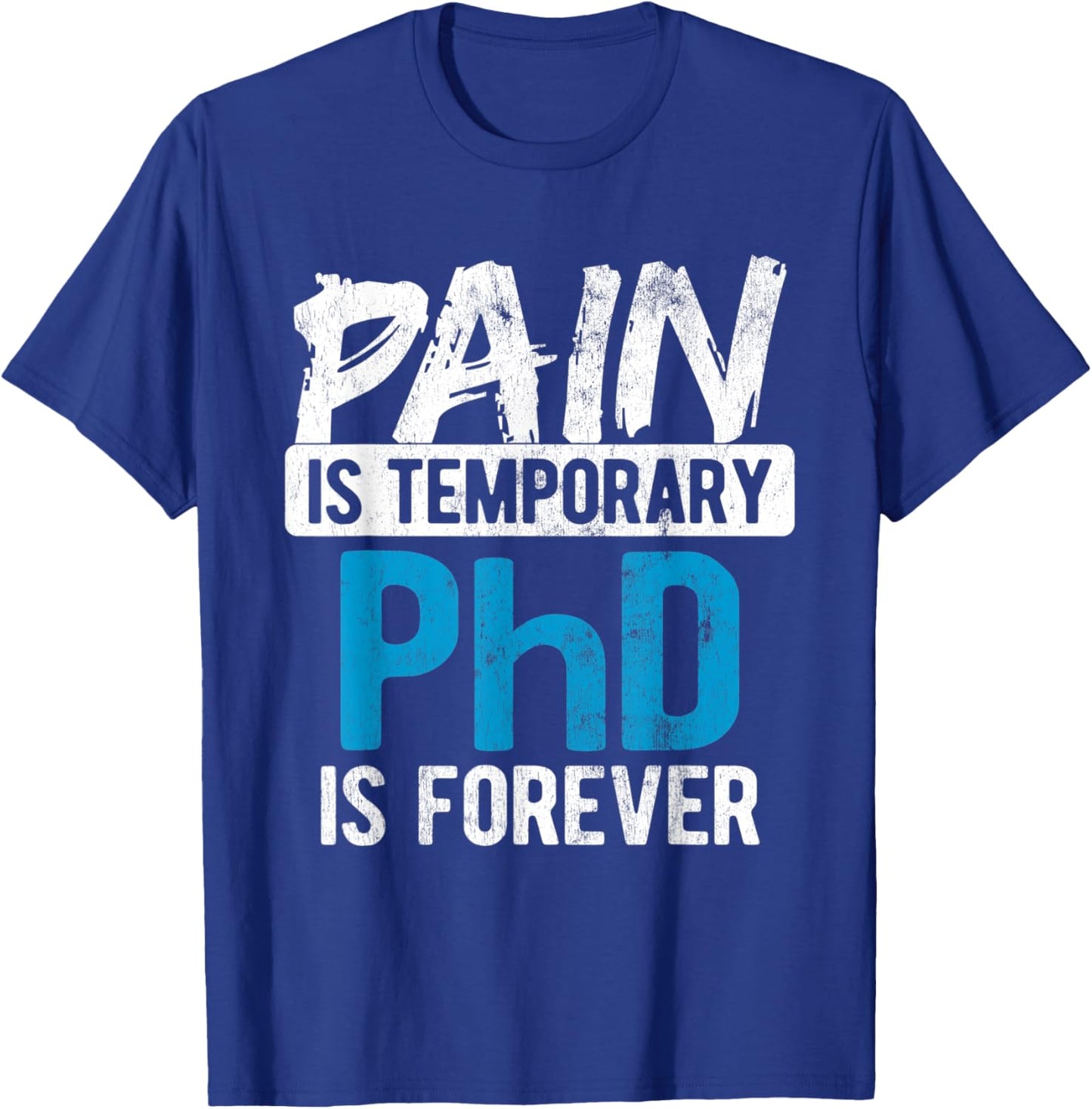 Pain Is Temporary Forever Is PhD T-Shirt - T-Shirt | Royal