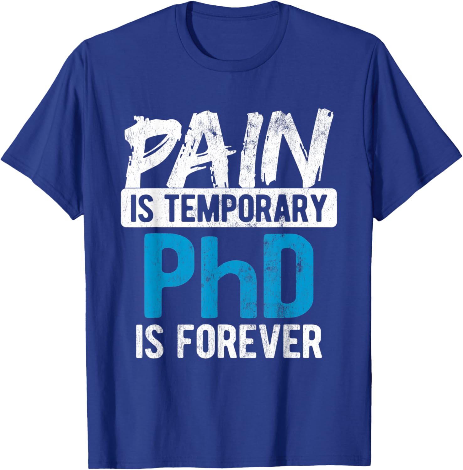 Pain Is Temporary Forever Is PhD T-Shirt - T-Shirt | Royal