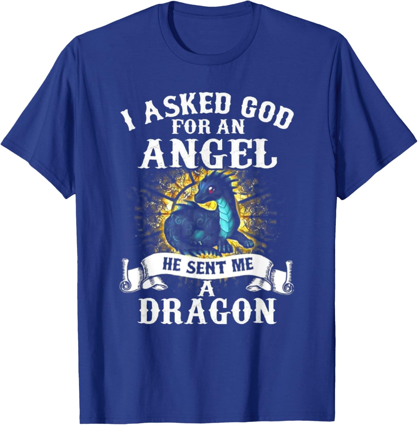 I Asked God For An Angel He Sent Me A Dragon T-Shirt - T-Shirt | Royal