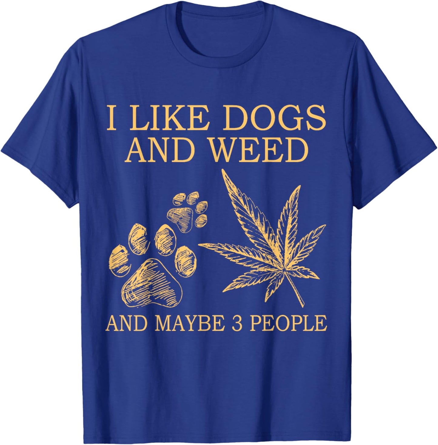 I Like Dogs And Weed And Maybe 3 People T-Shirt - T-Shirt | Royal