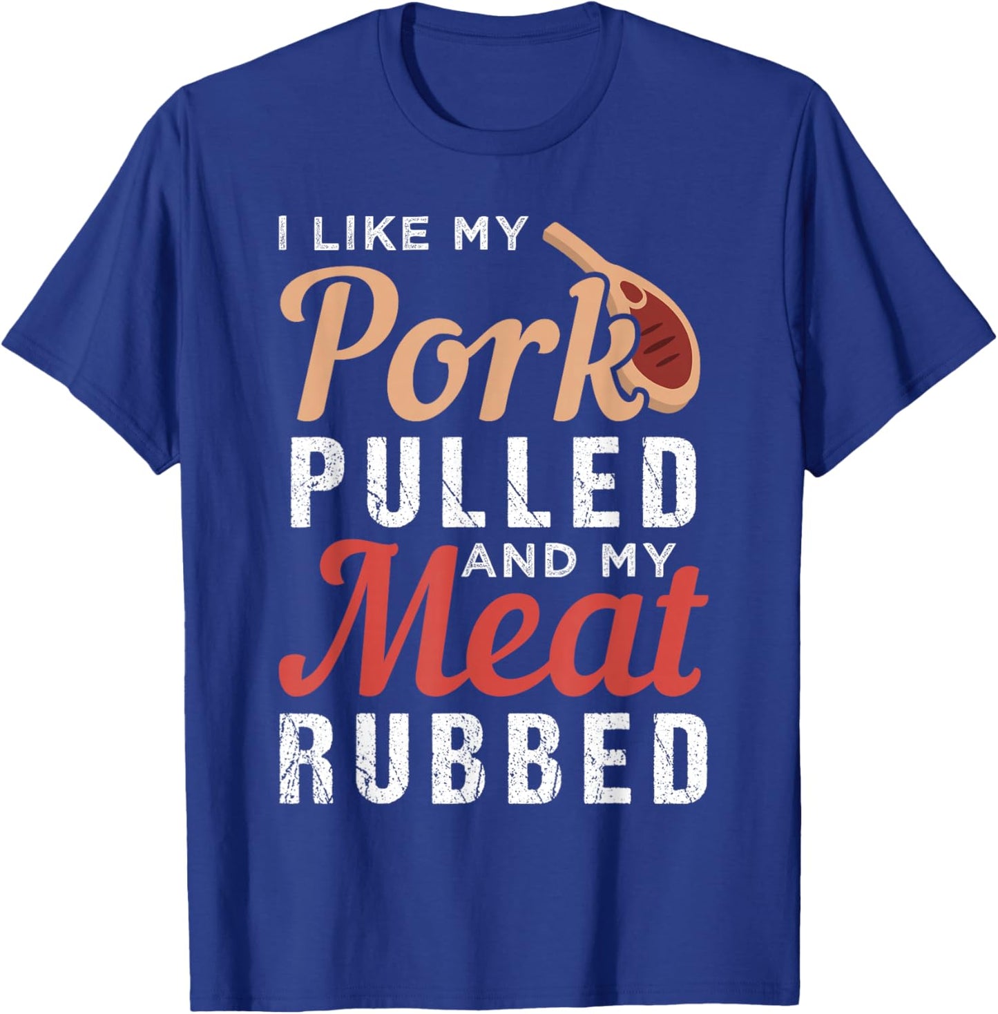 I Like My Pork Pulled And My Meat Rubbed T-Shirt - T-Shirt | Royal