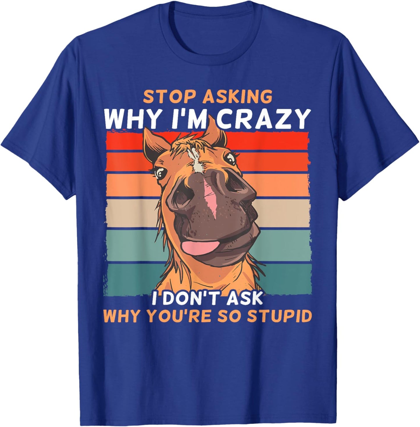 Funny Horse Stop Asking Why I'm Crazy T-Shirt - T-Shirt | Royal
