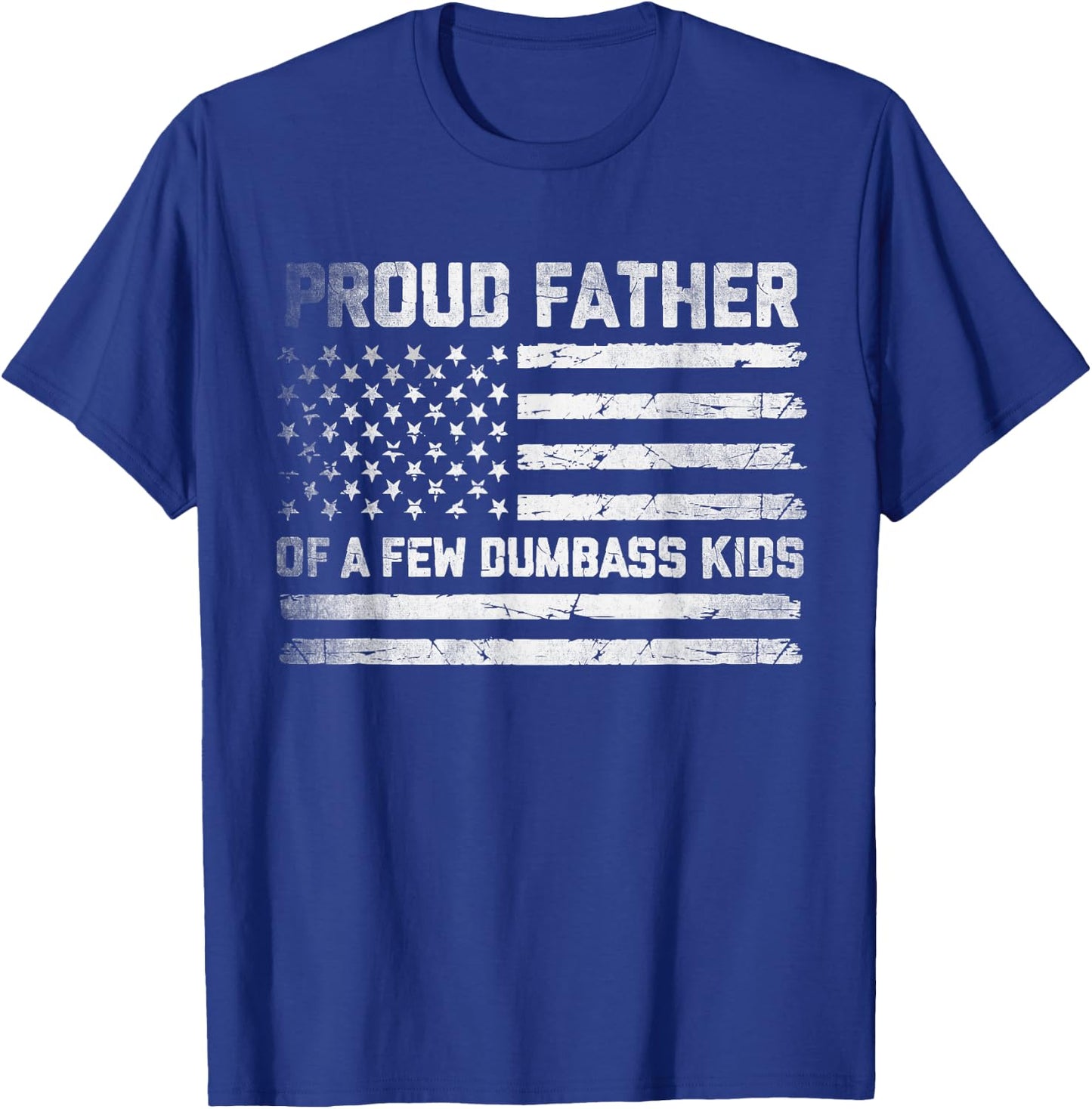 Proud Father Of A Few Dumbass Kids Funny Fathers Day Quote T-Shirt - T-Shirt | Royal