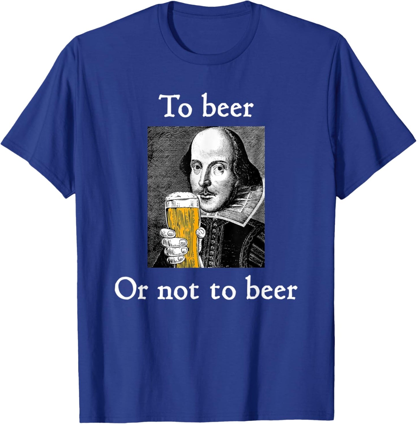 To Beer Or Not To Beer Funny Shakespeare Drinking Humor T-Shirt - T-Shirt | Royal