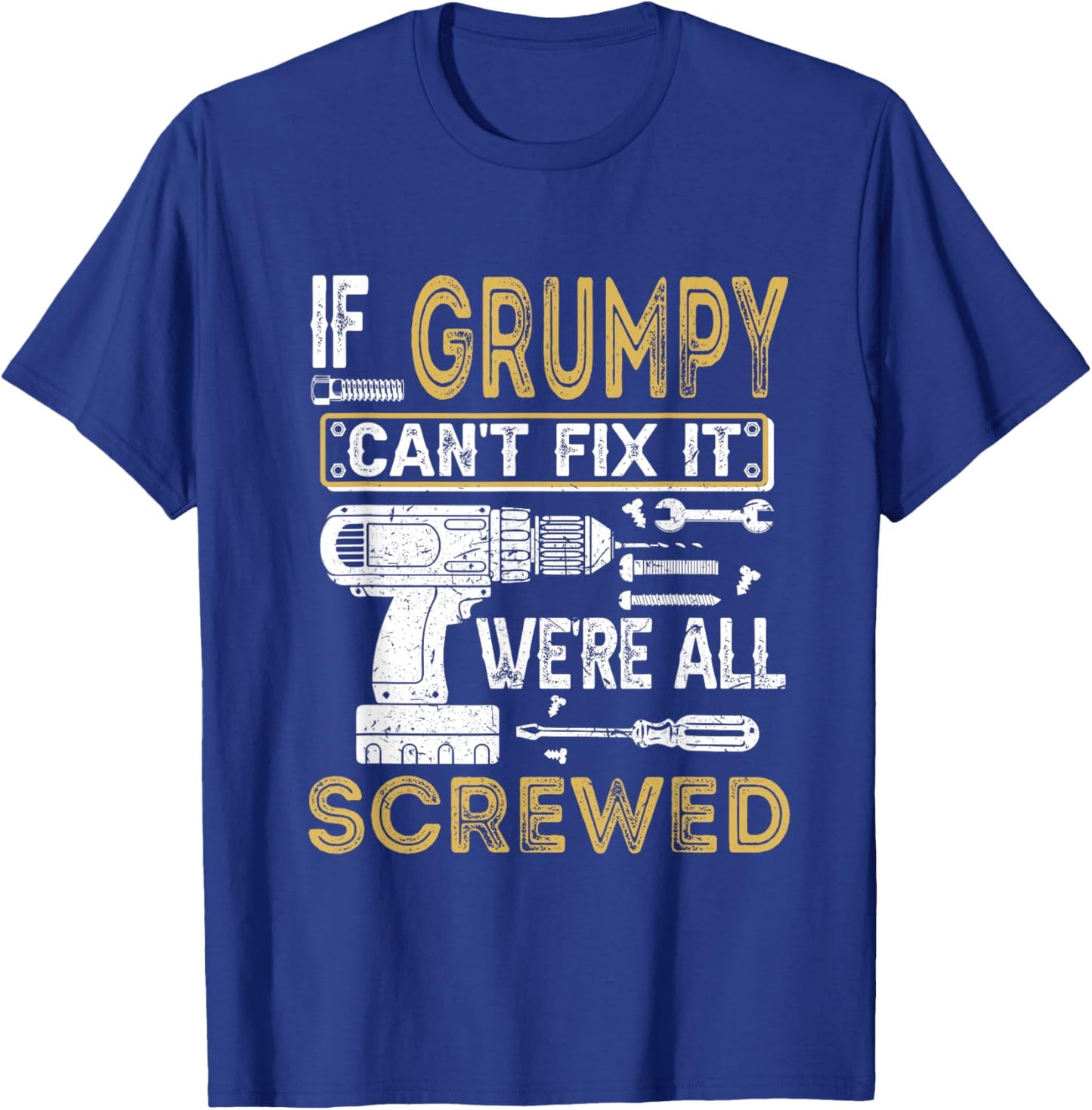 If Grumpy Can't Fix It We're All Screwed Funny Fathers T-Shirt - T-Shirt | Royal