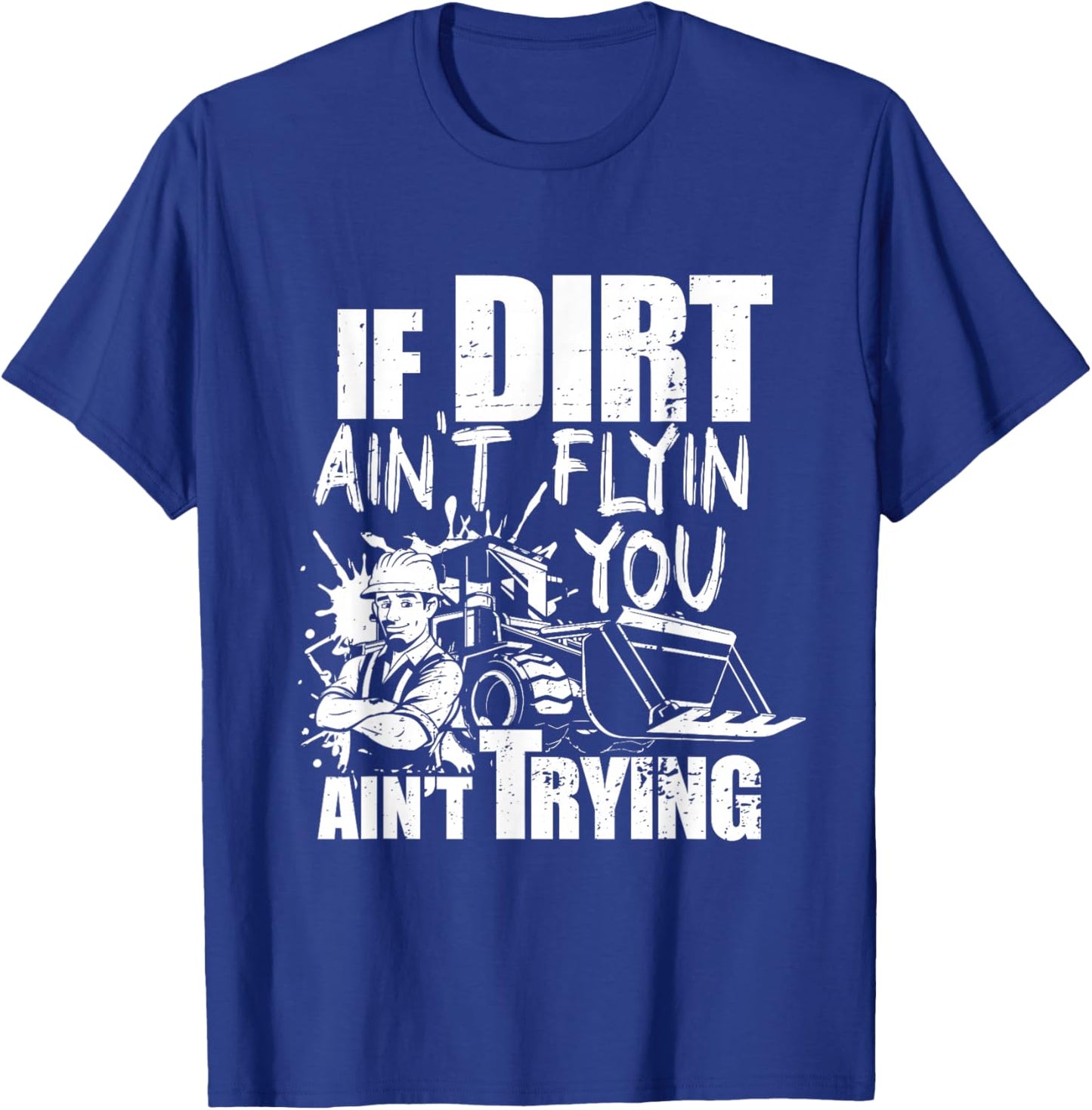 If Dirt Ain't Flyin - You Ain't Tryin - Bulldozer Operator T-Shirt - T-Shirt | Royal