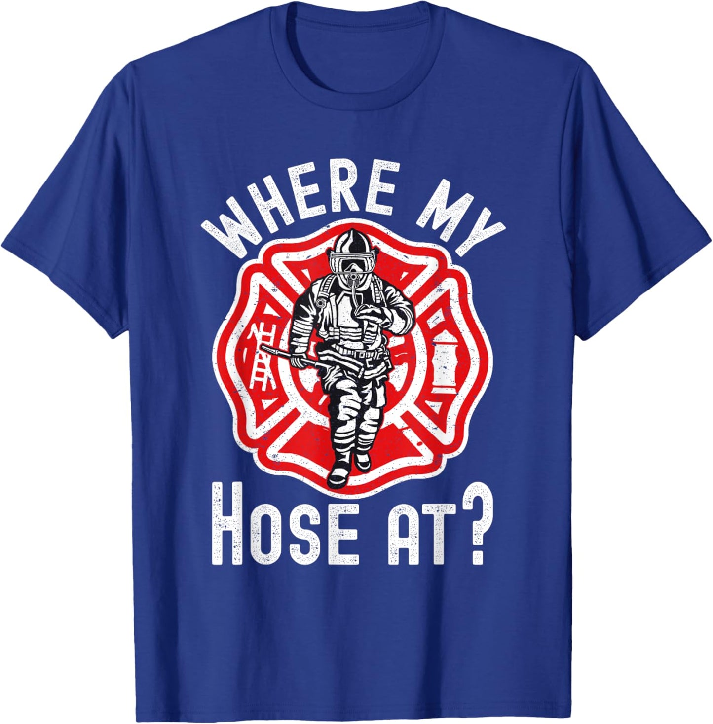 Where My Hose At Firefighter T-Shirt - T-Shirt | Royal