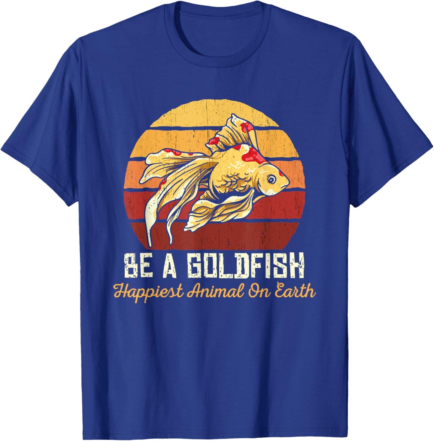 Be A Goldfish Happiest Animal On The Planet Pet Fish T-Shirt - T-Shirt | Royal