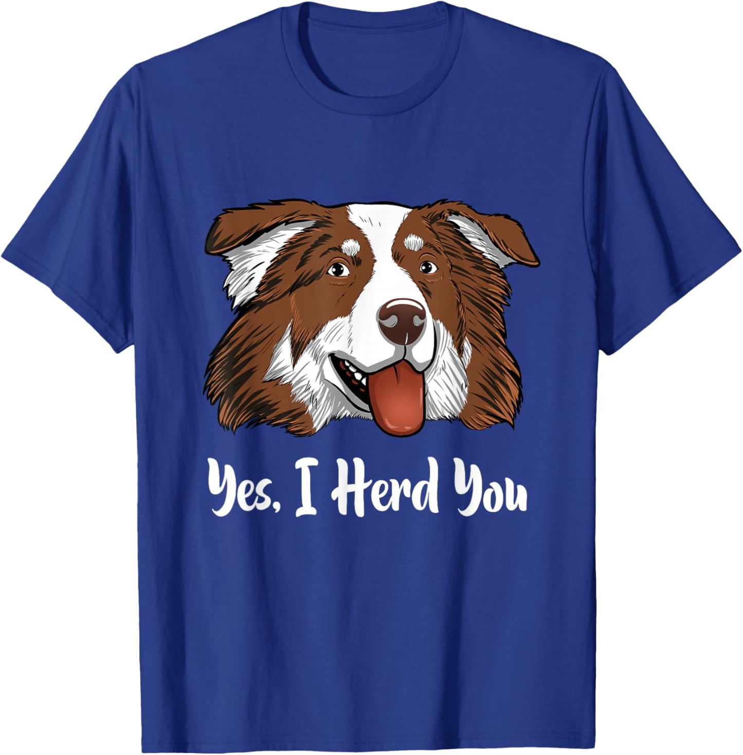 Aussie Red Tri Australian Shepherd Yes I Herd You T-Shirt - T-Shirt | Royal