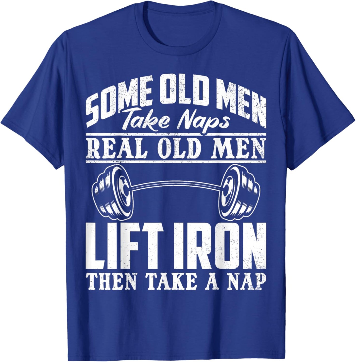 Funny Gym Rats Some Old Men Take Naps Real Old Men Lift Iron T-Shirt - T-Shirt | Royal