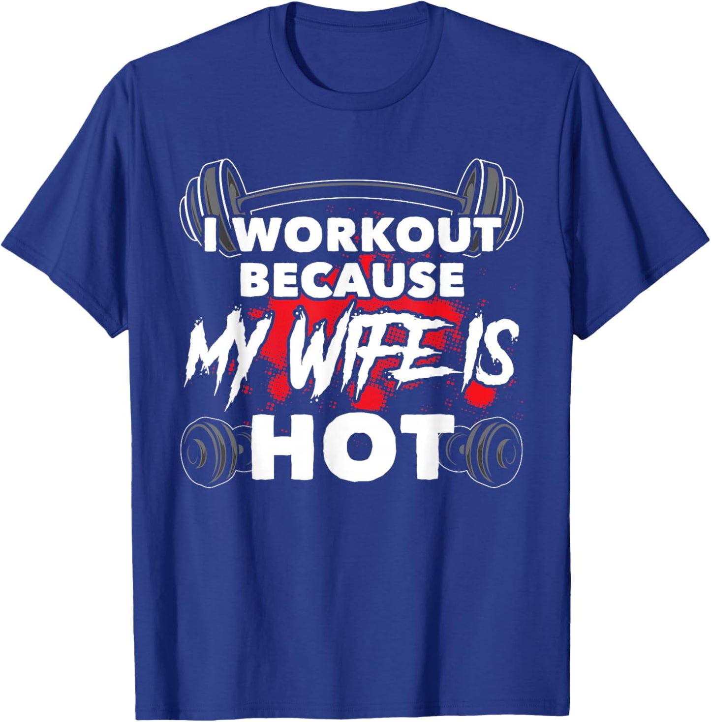 I Workout Because My Wife Is Hot Bodybuilding Gym Humor T-Shirt - T-Shirt | Royal