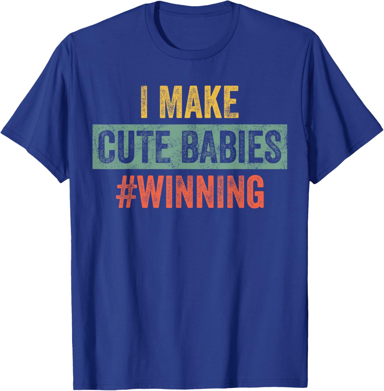 I Make Cute Babies #Winning | Funny New Dad Mom, Baby Daddy T-Shirt - T-Shirt | Royal