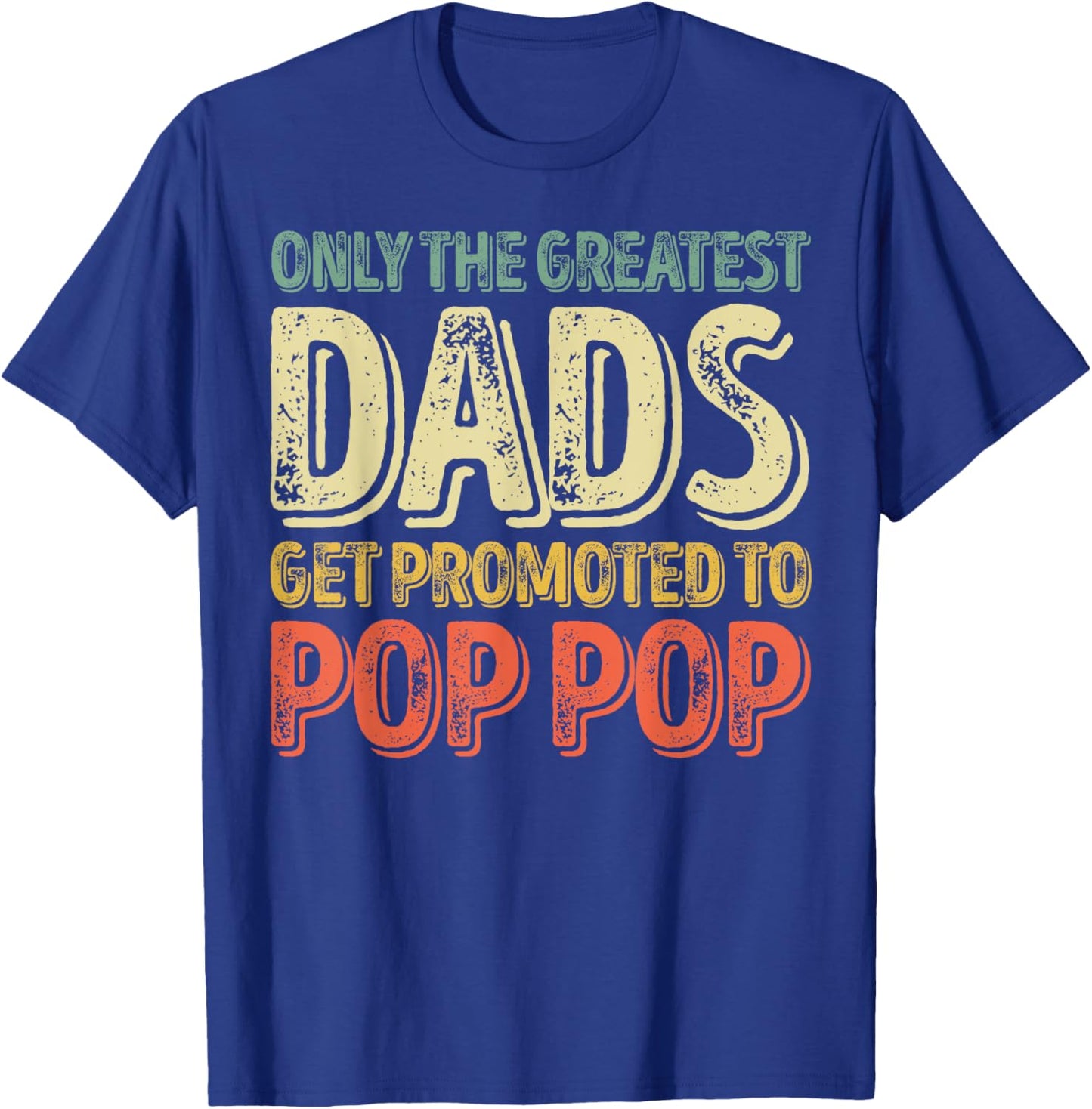 Only The Greatest Dads Get Promoted To Pop Pop T-Shirt - T-Shirt | Royal