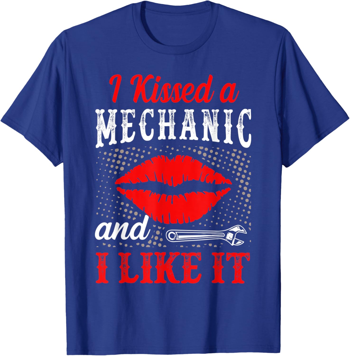 I Kissed A Mechanic And I Like It Funny Mechanic Lovers T-Shirt - T-Shirt | Royal