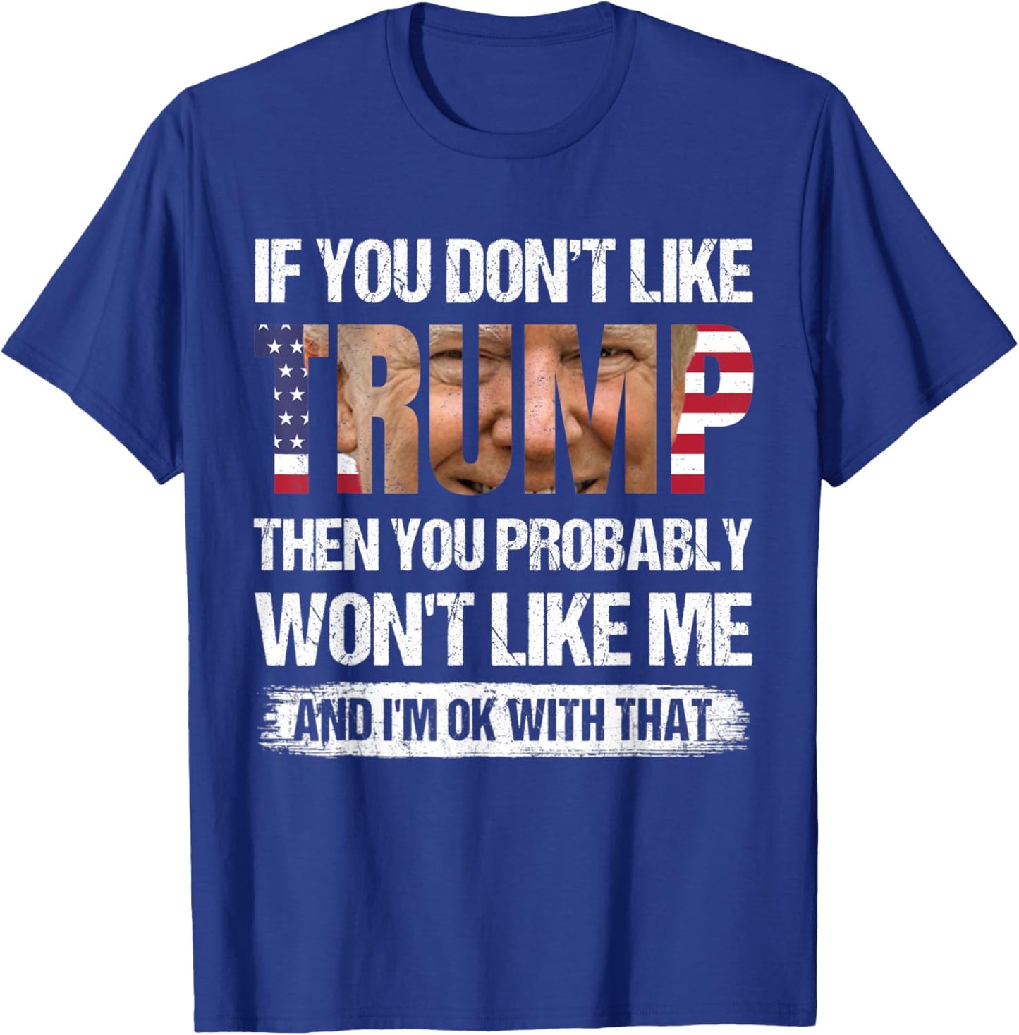 If You Don't Like Trump Then You Probably Won't Like Me T-Shirt - T-Shirt | Royal