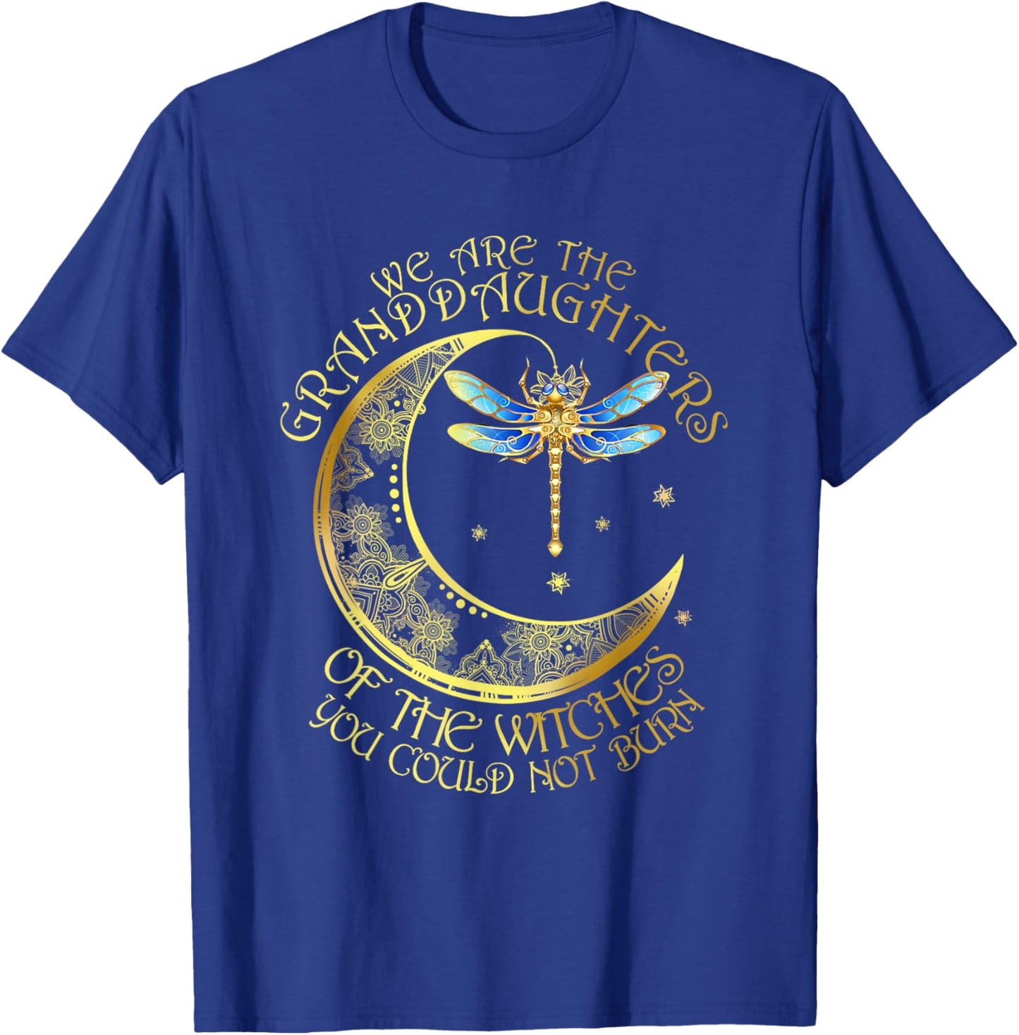 We Are The Granddaughters Of The Witches You Couldn't Burn T-Shirt - T-Shirt | Royal