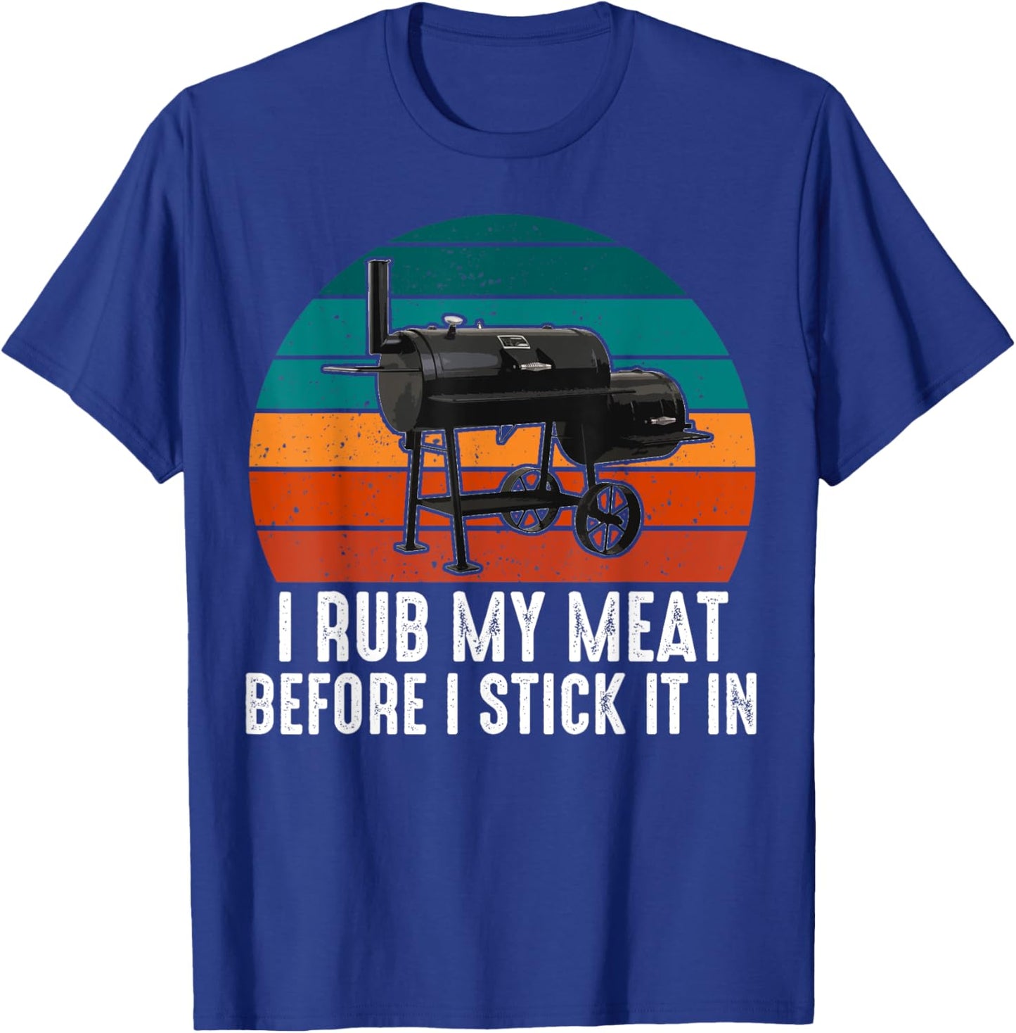 BBQ Dad I Rub My Meat Before I Stick It In Offset Smoker Pit T-Shirt - T-Shirt | Royal