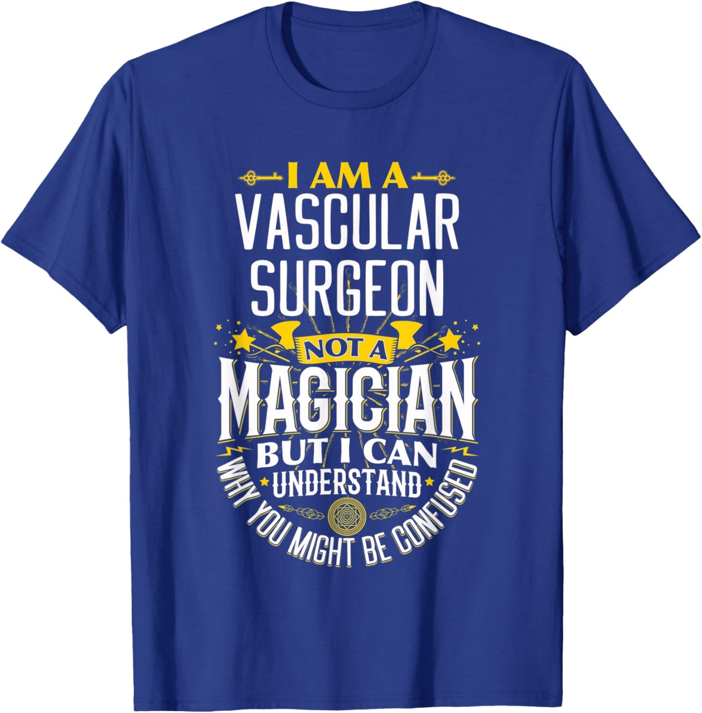 Surgeon Idea Funny Not A Magician - Vascular Surgeon T-Shirt - T-Shirt | Royal