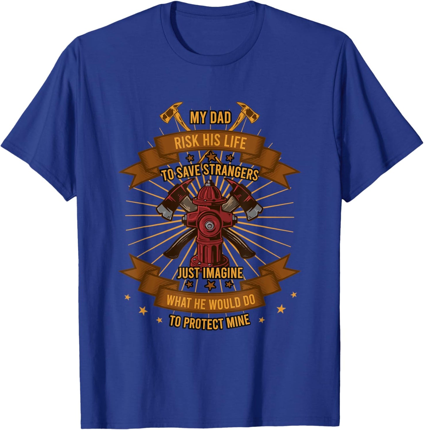 My Dad Risk His Life To Save Strangers Firefighter T-Shirt - T-Shirt | Royal