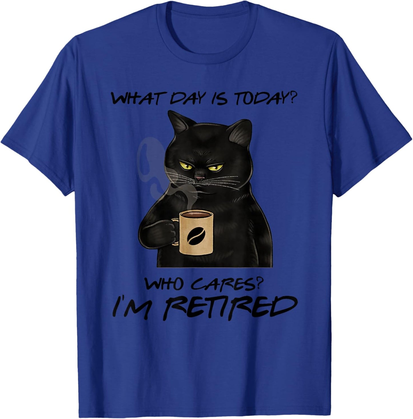 What Day Is Today Who Cares I'm Retired Cat Coffee T-Shirt - T-Shirt | Royal