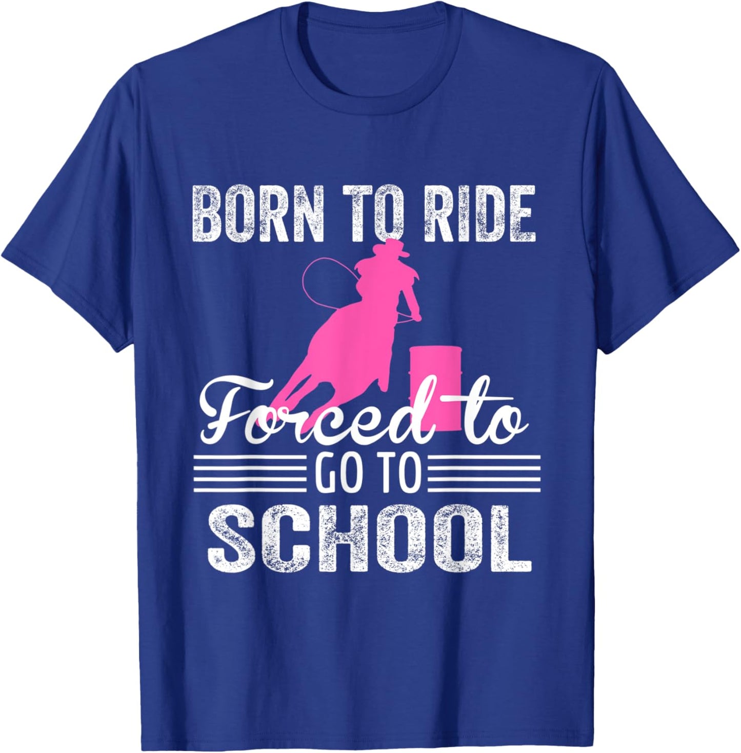 Born Ride Horse Forced To Go To School Funny Barrel Racing T-Shirt - T-Shirt | Royal