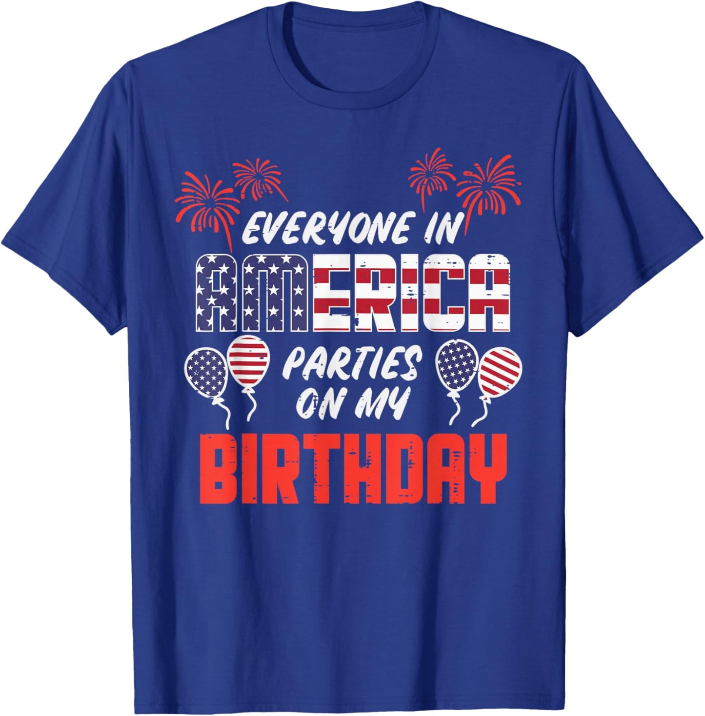 Everyone In America Parties On My Birthday July 4th Patriot T-Shirt - T-Shirt | Royal