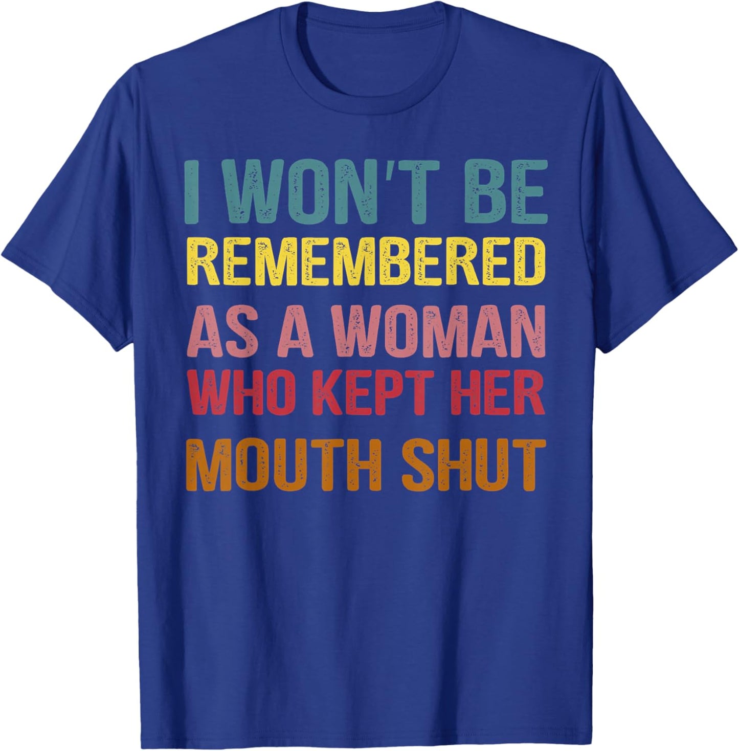 I Won't Be Remembered As A Woman Who Kept Her Mouth Shut T-Shirt - T-Shirt | Royal
