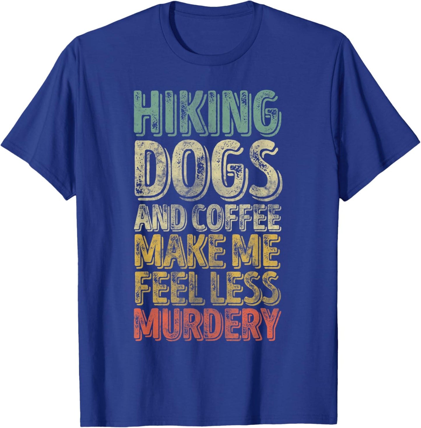 Hiking Dogs And Coffee Make Me Feel Less Murdery T-Shirt - T-Shirt | Royal