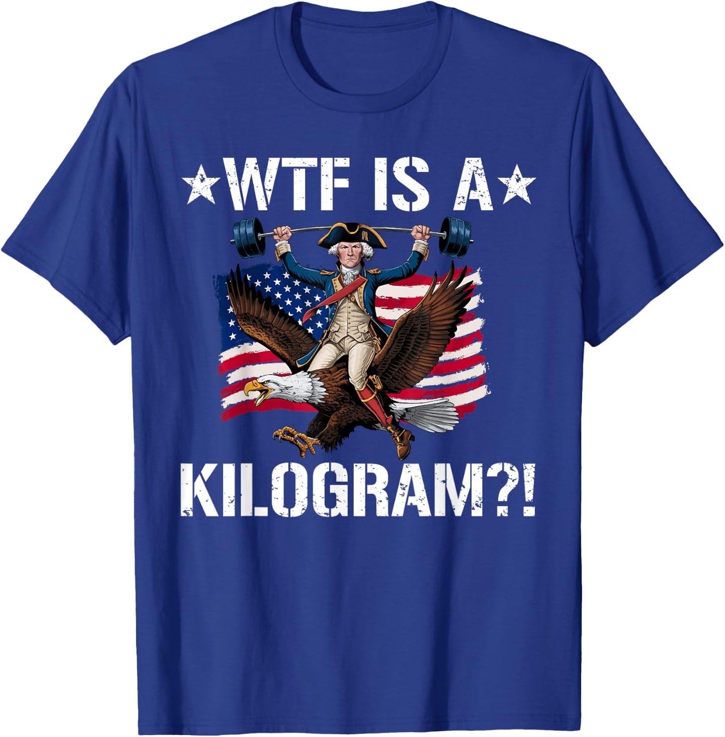 WTF is a Kilogram? Funny 4th of July Patriotic Eagle USA T-Shirt - T-Shirt | Royal