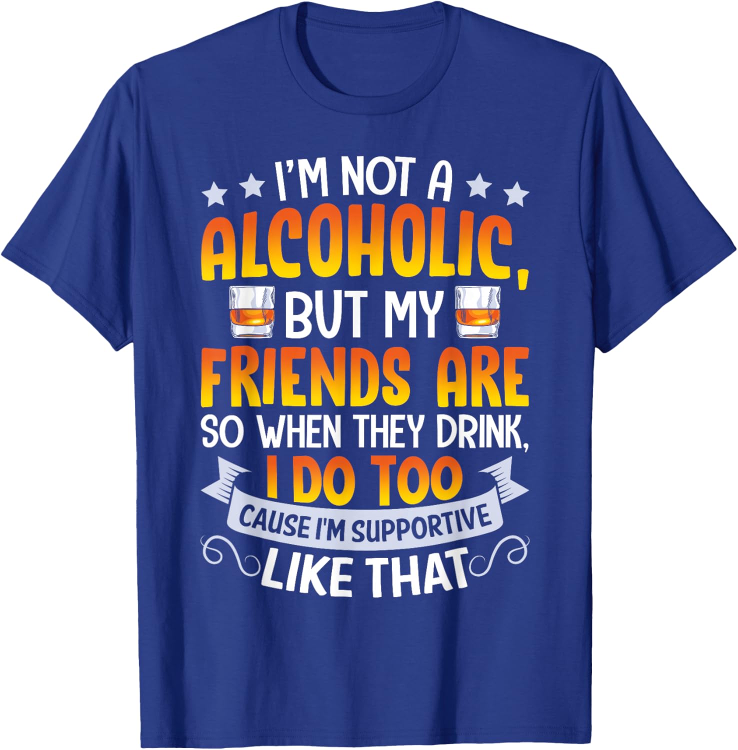 I'm Not An Alcoholic But My Friends Are So When They Drink T-Shirt - T-Shirt | Royal