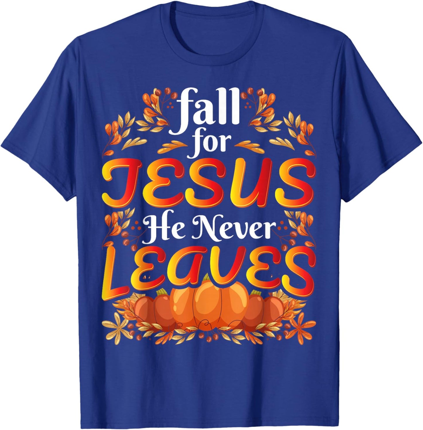 Fall For Jesus He Never Leaves Christian Faith Jesus T-Shirt - T-Shirt | Royal