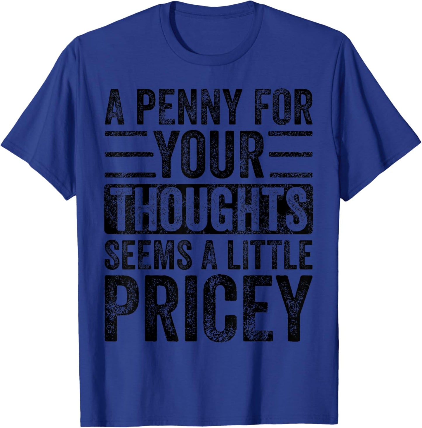 A Penny For Your Thoughts Seems A Little Pricey, Funny Quote T-Shirt - T-Shirt | Royal