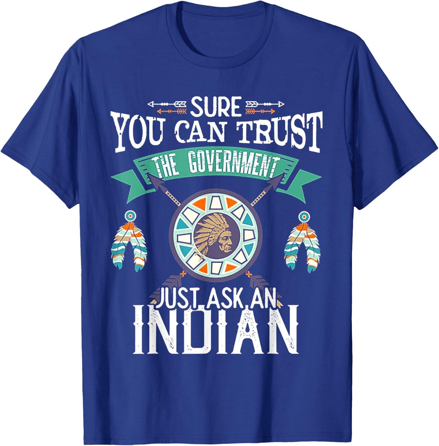 Sure You Can Trust The Government Just Ask An Indian T-Shirt - T-Shirt | Royal