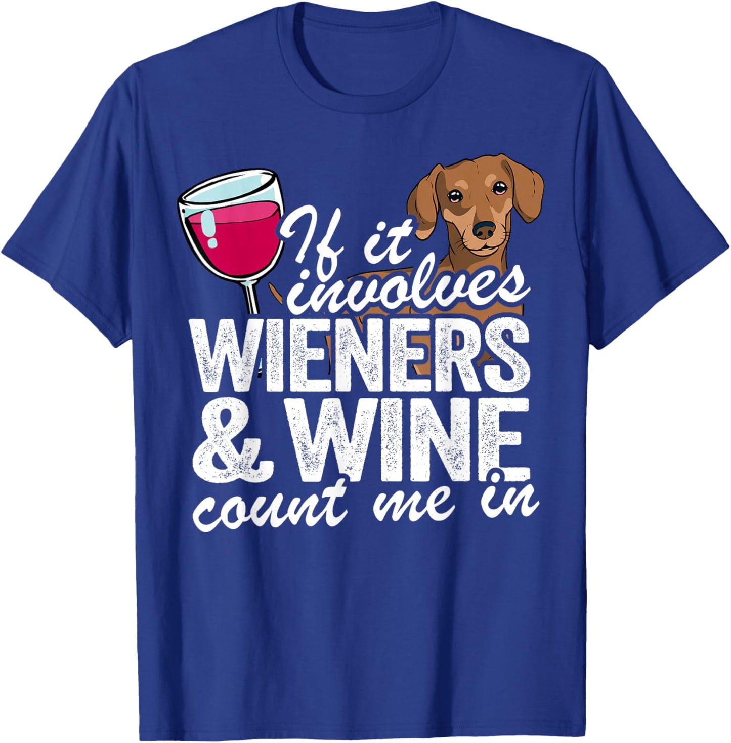 If It Involves Wieners & Wine Count Me In Doxie Dachshund T-Shirt - T-Shirt | Royal