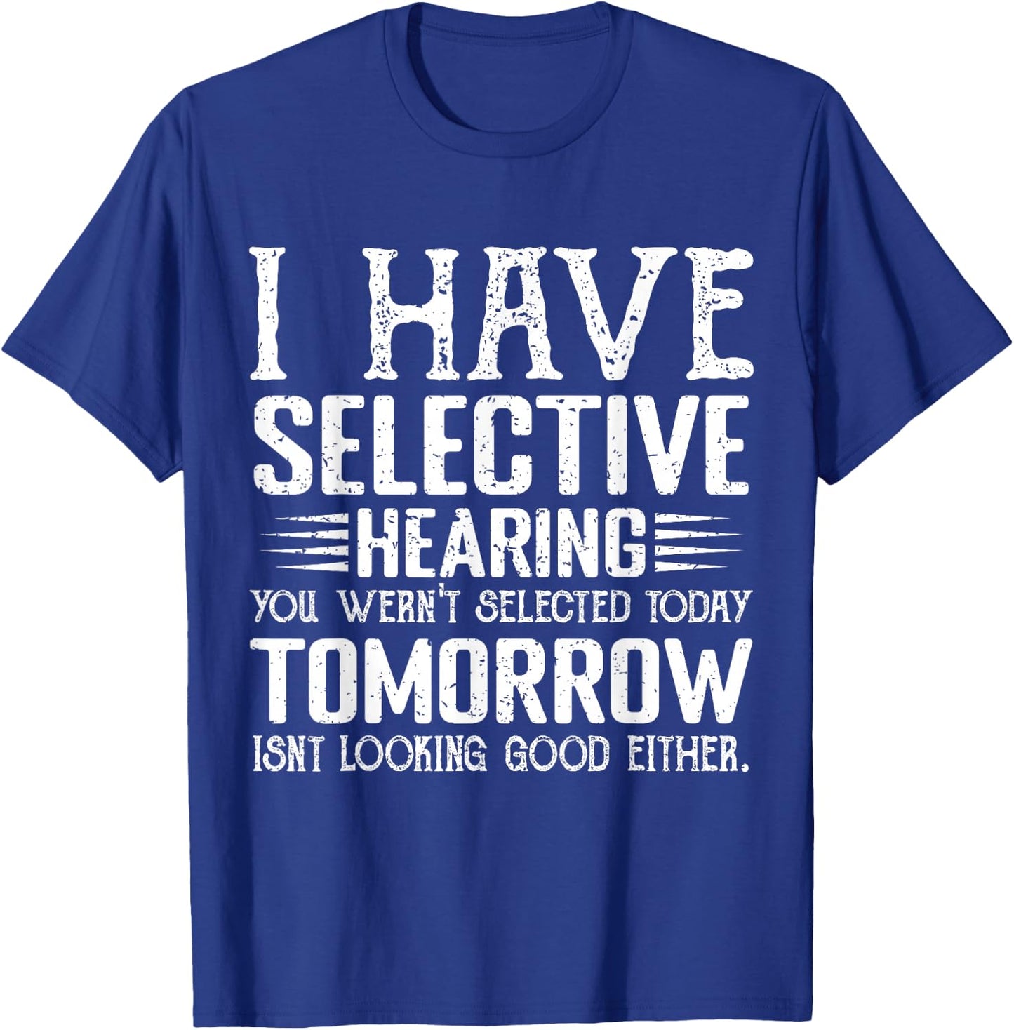 I Have Selective Hearing You Weren't Selected Today Funny T-Shirt - T-Shirt | Royal