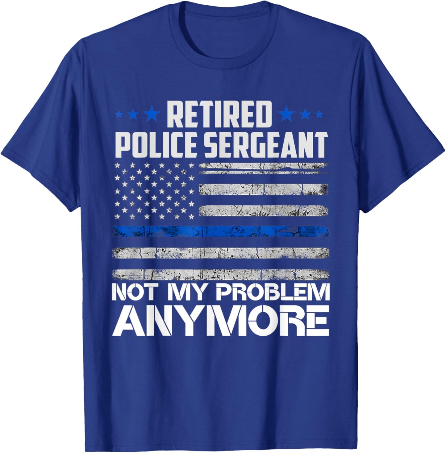 Retired Police Sergeant Not My Problem Anymore Usa Flag Women Men T-Shirt - T-Shirt | Royal