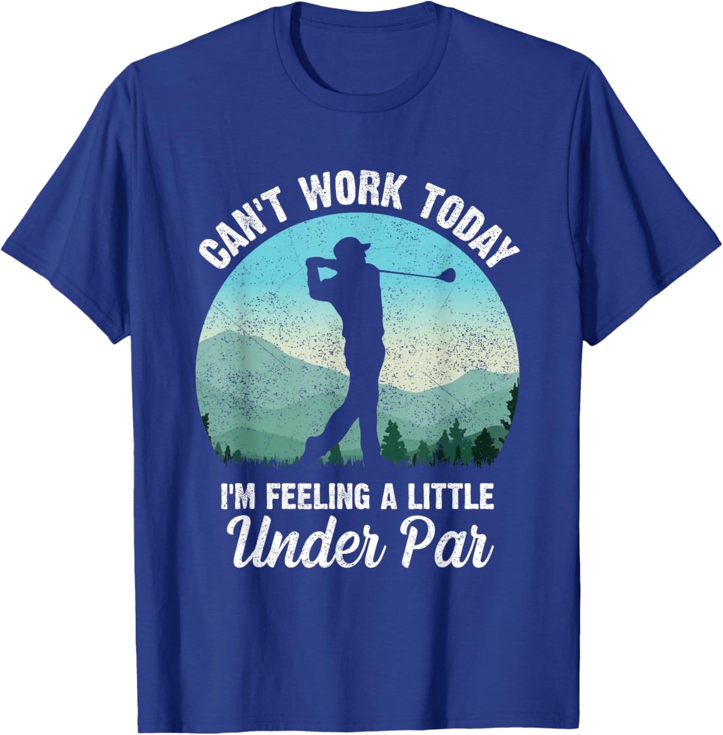 Can't Work Today I'm Feeling a Little Under Par- Golf Golfer T-Shirt - T-Shirt | Royal