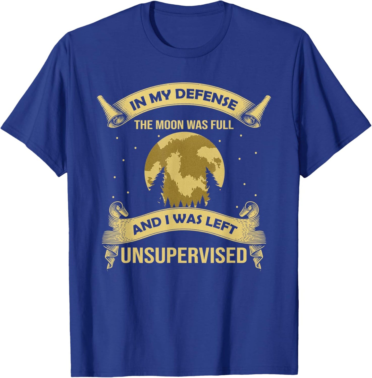 In My Defense The Moon Was Full Werewolf Left Unsupervised T-Shirt - T-Shirt | Royal