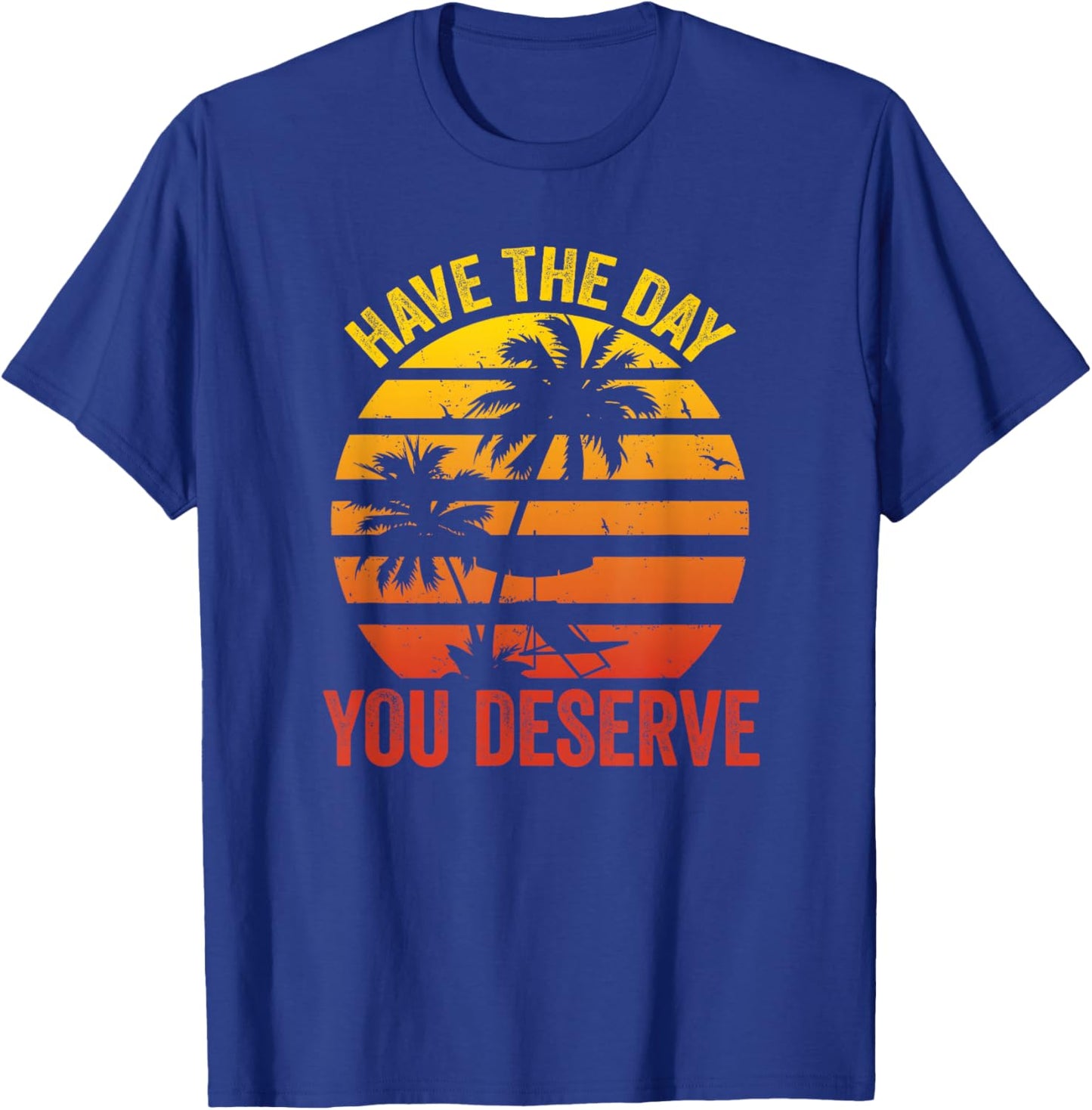 Have The Day You Deserve Saying Cool Motivational Quote T-Shirt - T-Shirt | Royal
