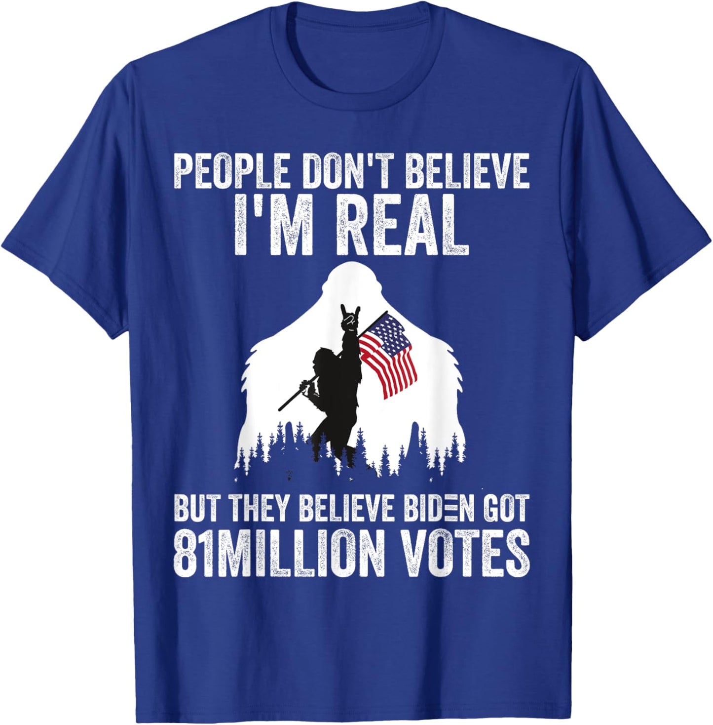 Bigfoot People Don't Believe I'm Real But They Believe Biden T-Shirt - T-Shirt | Royal