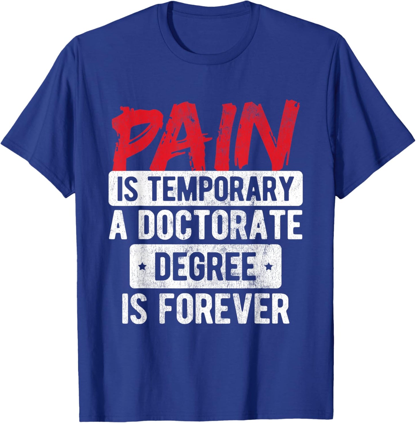 Pain Is Temporary Doctorate Degree Is Forever PhD T-Shirt - T-Shirt | Royal