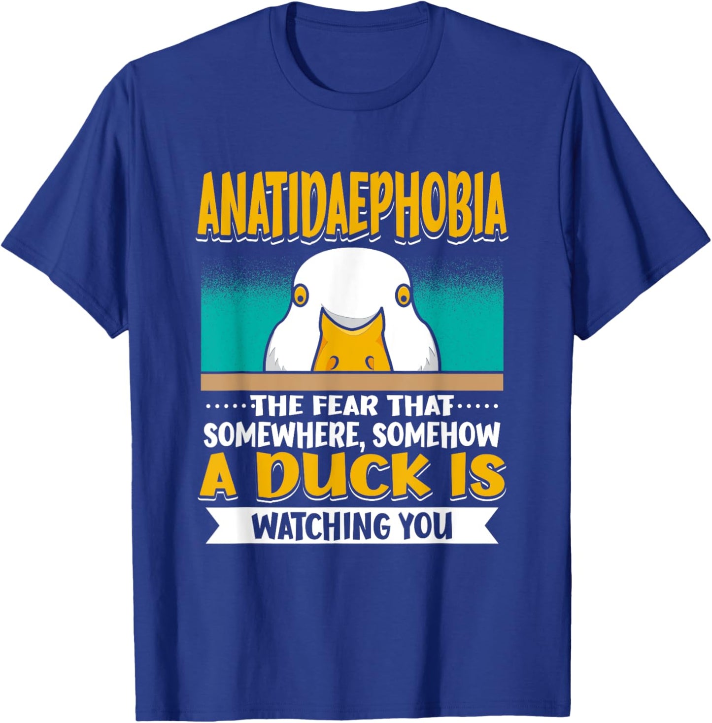 Anatidaephobia The Fear That A Duck Is Watching You Duck T-Shirt - T-Shirt | Royal