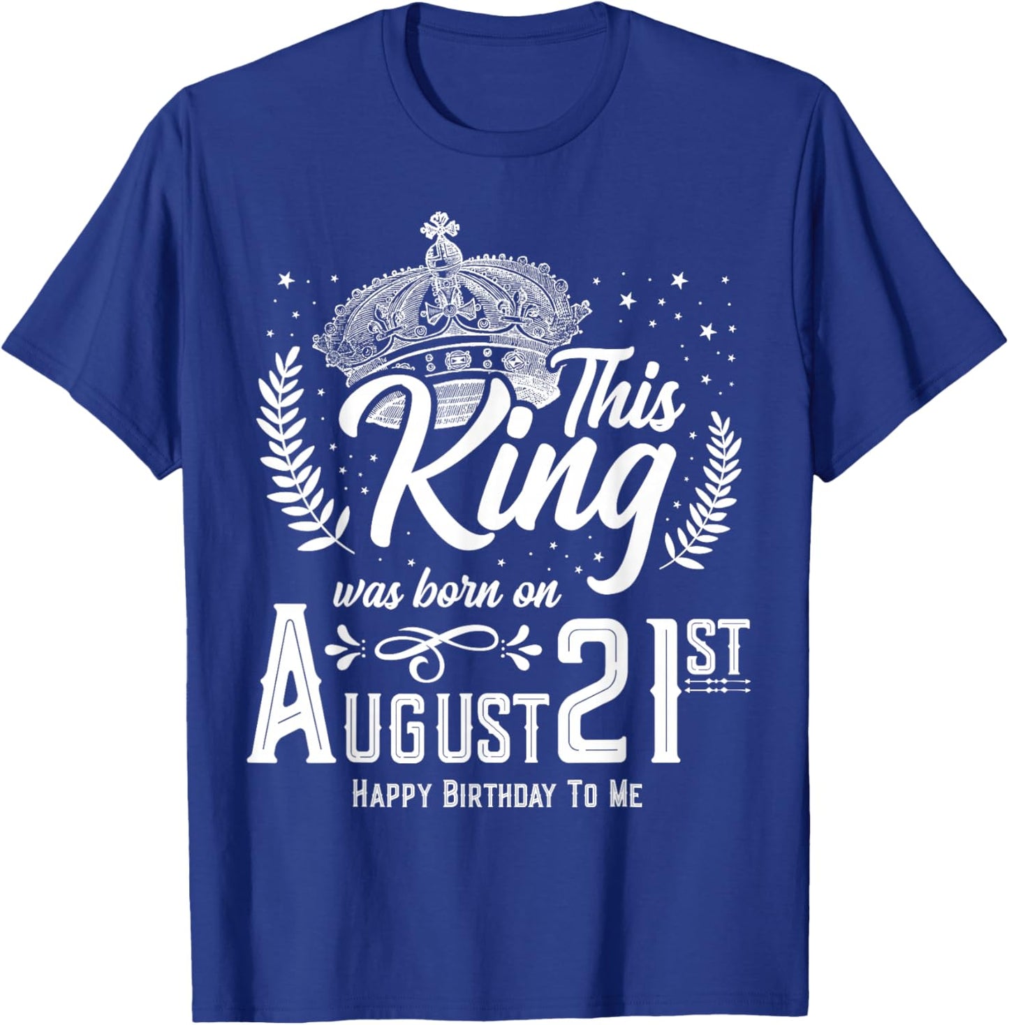 This King Was Born on August 21, Funny August 21st Birthday T-Shirt - T-Shirt | Royal