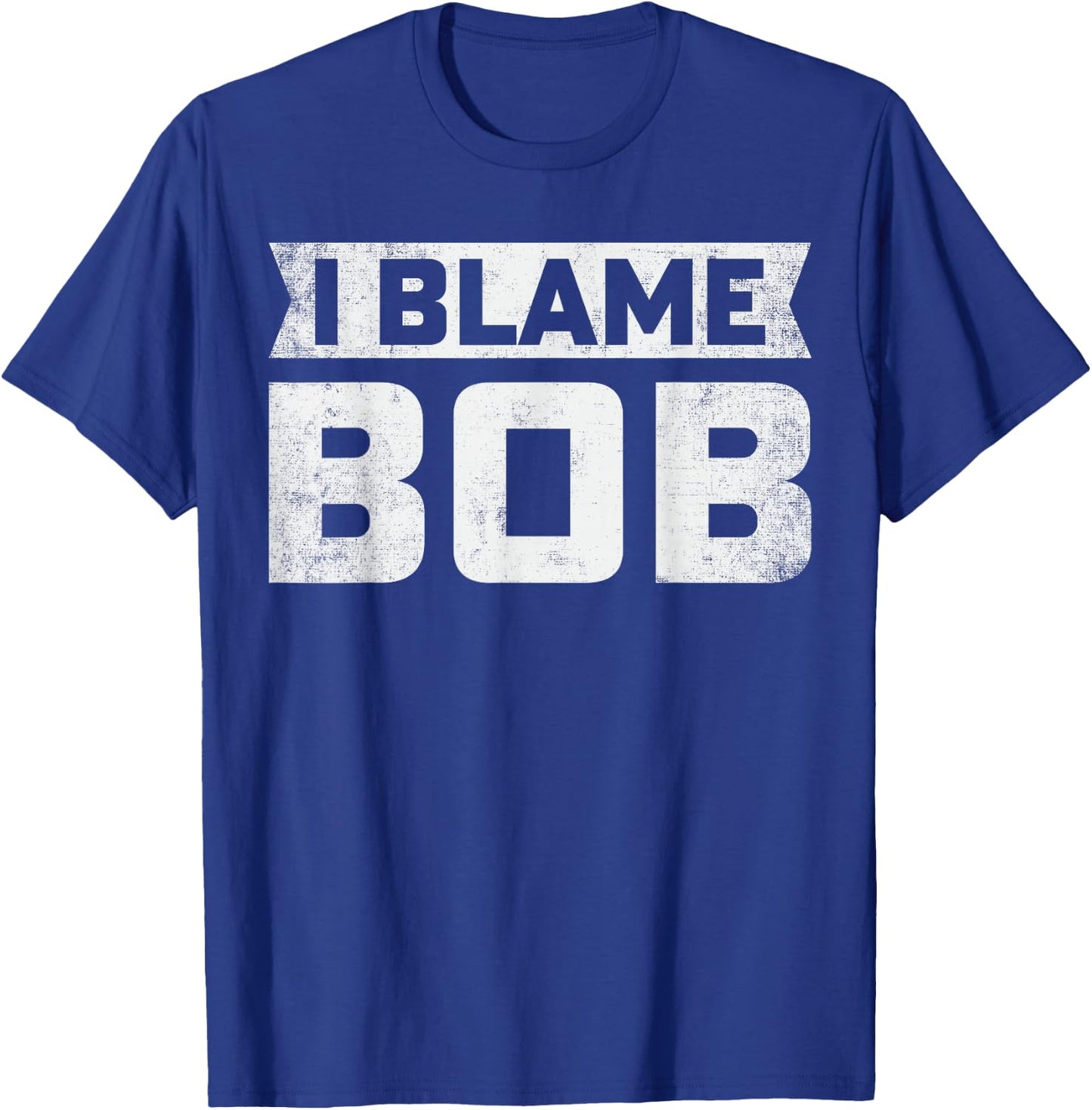 Bob - I Blame Bob First Name Funny Bob Jokes T-Shirt - T-Shirt | Royal