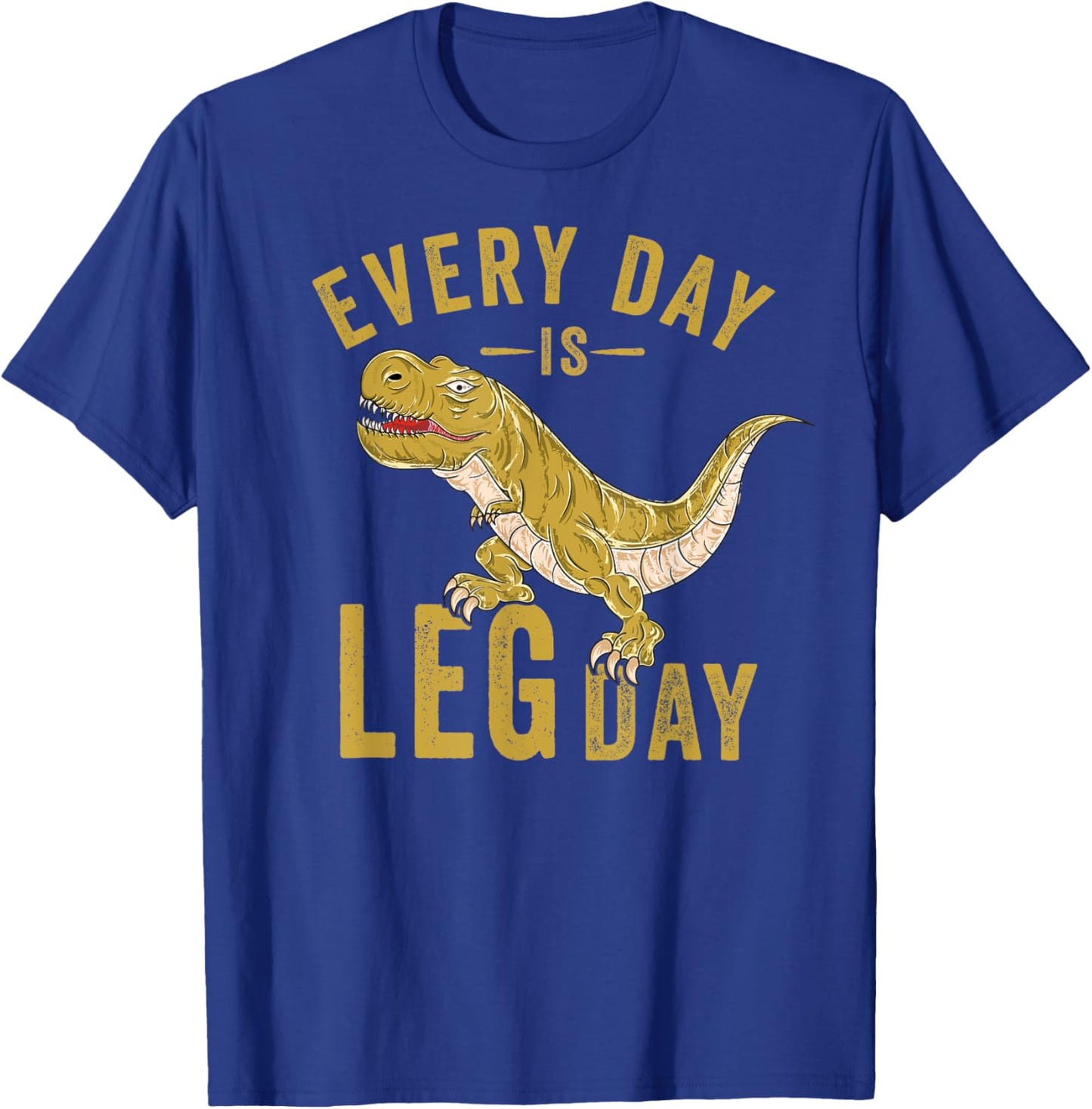Every Day Is Leg Day T-Rex Tyrannosaurus Rex Gym Workout T-Shirt - T-Shirt | Royal