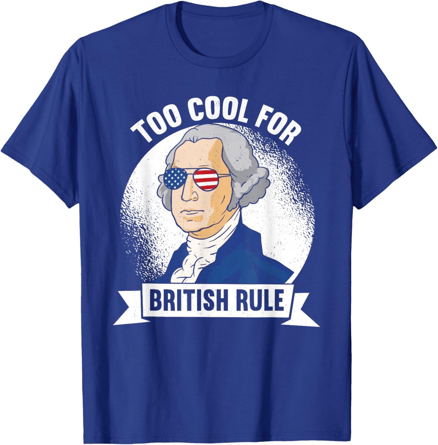 Too Cool For British Rule - George Washington 4th of July T-Shirt - T-Shirt | Royal
