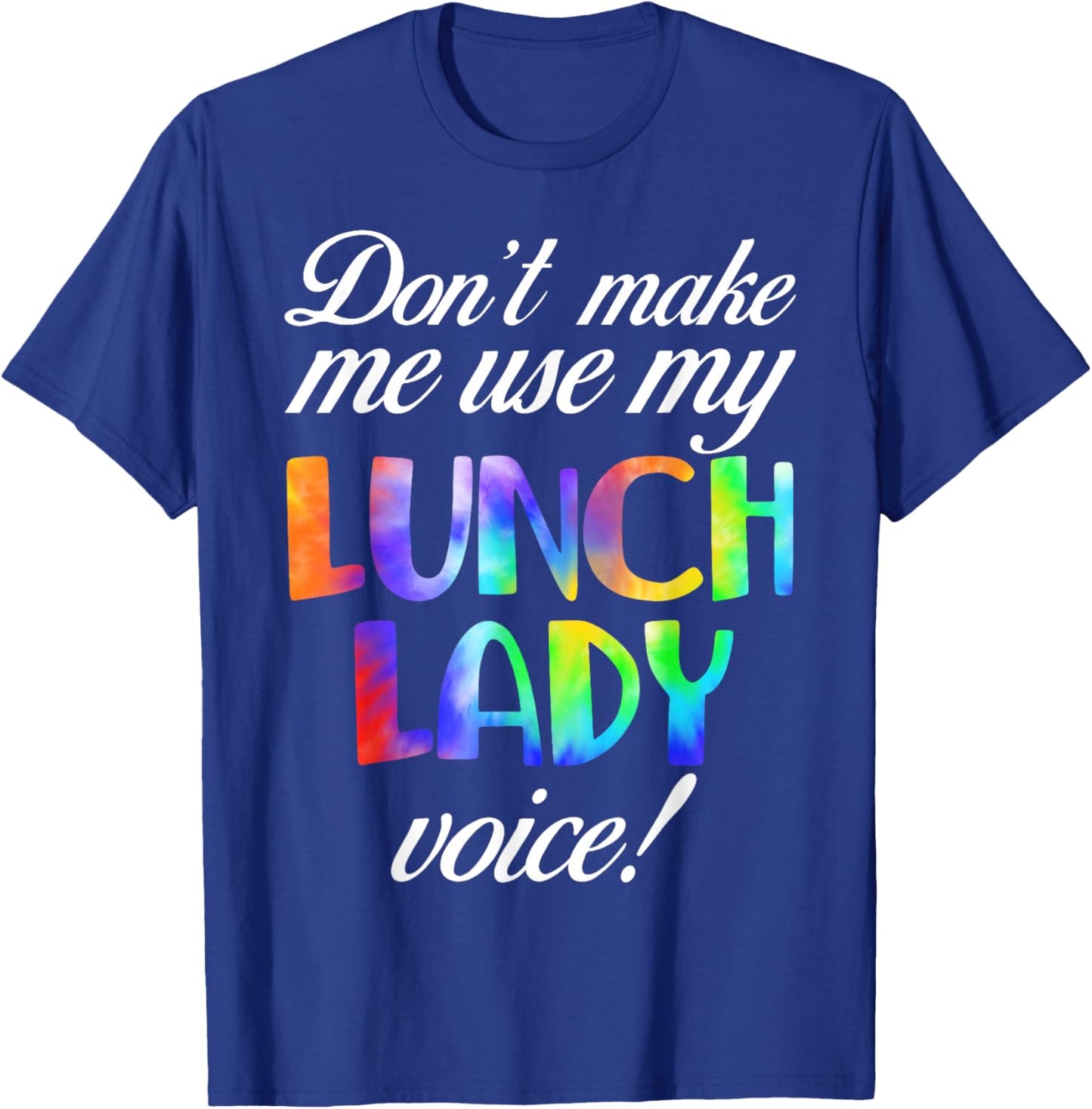 Don't Make Me Use My Lunch Lady Voice Volunteer Tie Dye T-Shirt - T-Shirt | Royal