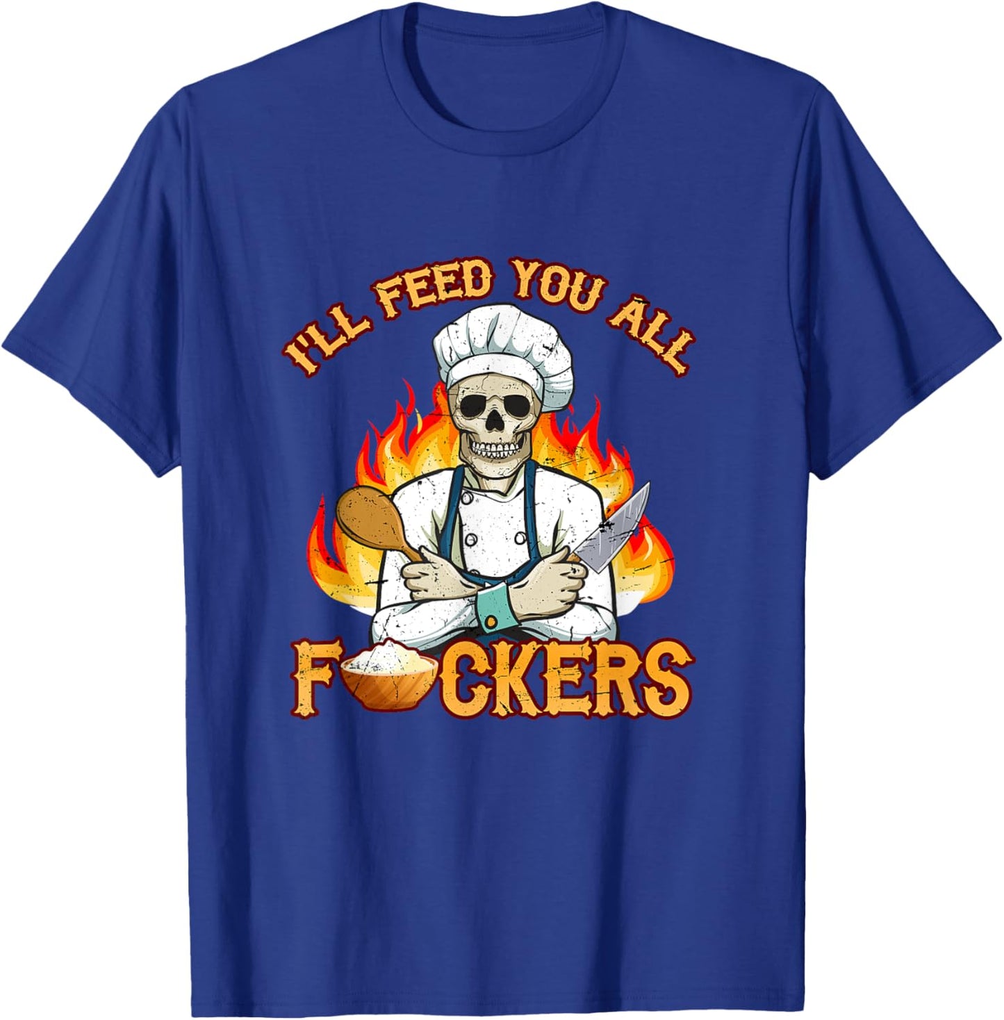 I'll Feed You All Fuckers Cook Chef Cooking BBQ T-Shirt - T-Shirt | Royal